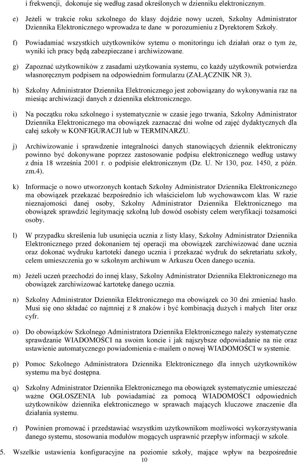 f) Powiadamiać wszystkich użytkowników sytemu o monitoringu ich działań oraz o tym że, wyniki ich pracy będą zabezpieczane i archiwizowane.