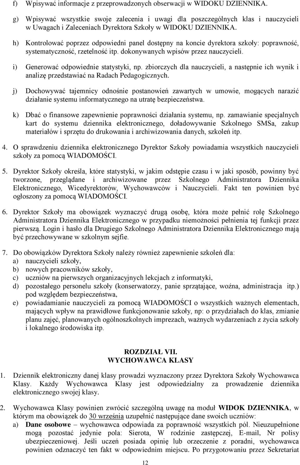 h) Kontrolować poprzez odpowiedni panel dostępny na koncie dyrektora szkoły: poprawność, systematyczność, rzetelność itp. dokonywanych wpisów przez nauczycieli.