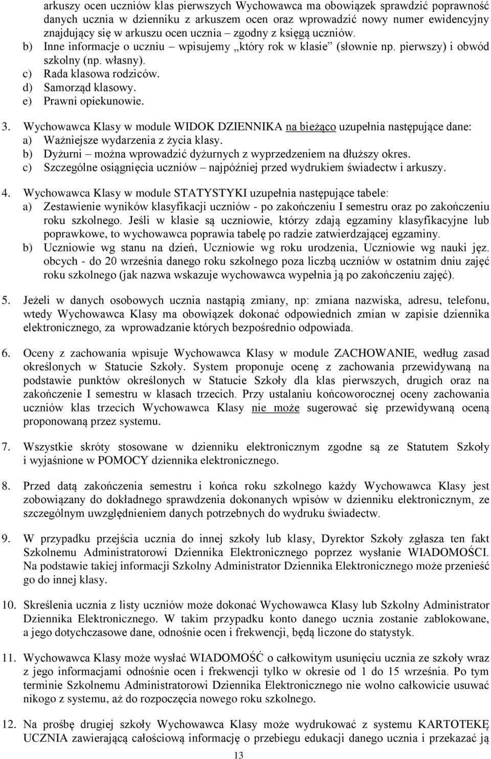 e) Prawni opiekunowie. 3. Wychowawca Klasy w module WIDOK DZIENNIKA na bieżąco uzupełnia następujące dane: a) Ważniejsze wydarzenia z życia klasy.