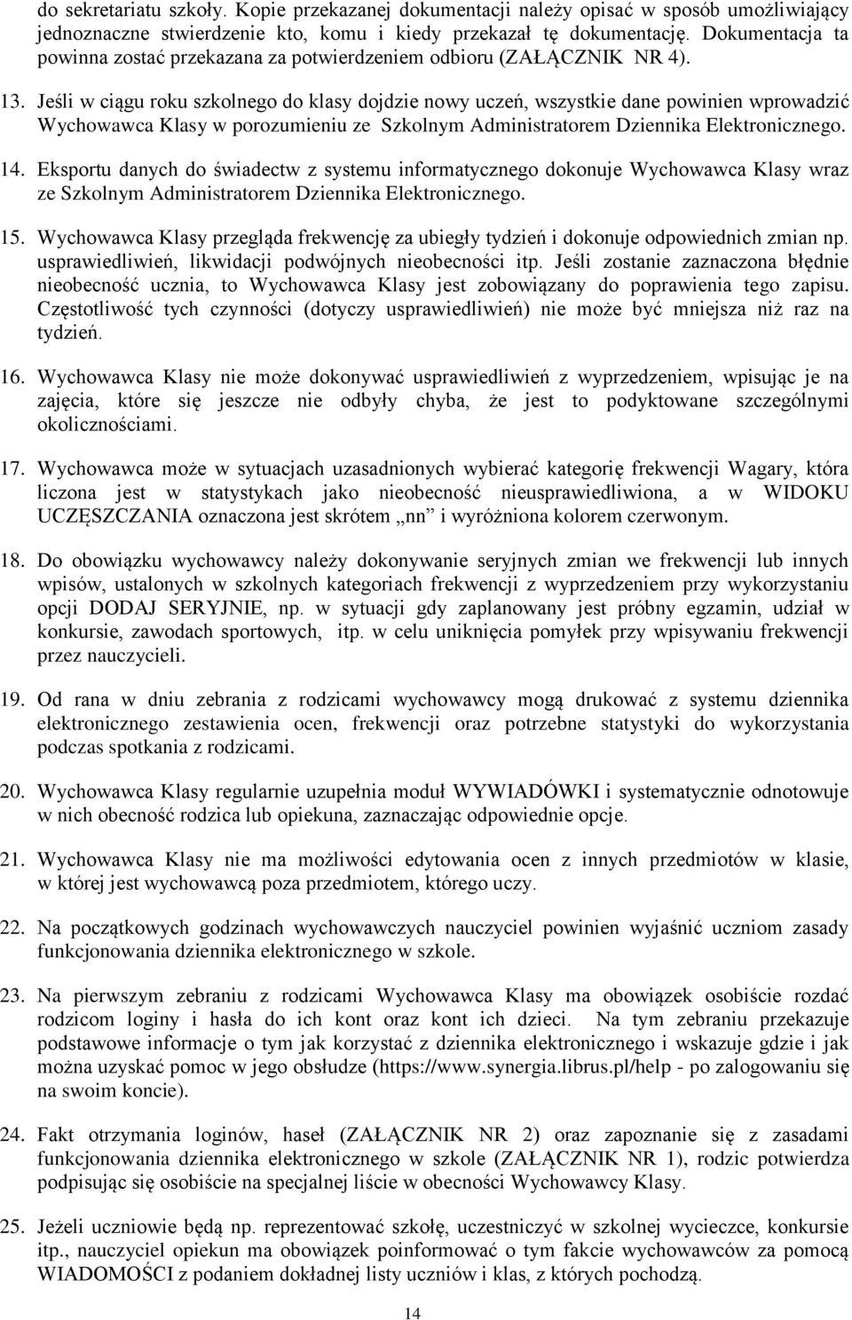 Jeśli w ciągu roku szkolnego do klasy dojdzie nowy uczeń, wszystkie dane powinien wprowadzić Wychowawca Klasy w porozumieniu ze Szkolnym Administratorem Dziennika Elektronicznego. 14.