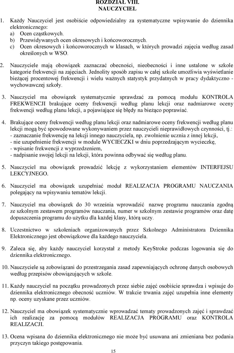 Nauczyciele mają obowiązek zaznaczać obecności, nieobecności i inne ustalone w szkole kategorie frekwencji na zajęciach.