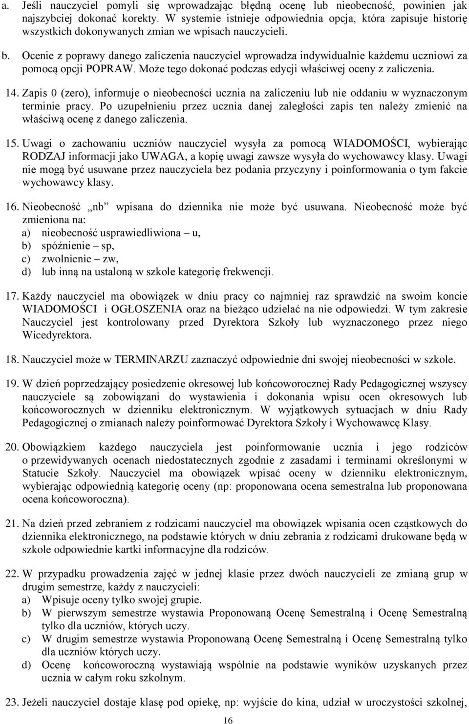 Ocenie z poprawy danego zaliczenia nauczyciel wprowadza indywidualnie każdemu uczniowi za pomocą opcji POPRAW. Może tego dokonać podczas edycji właściwej oceny z zaliczenia. 14.