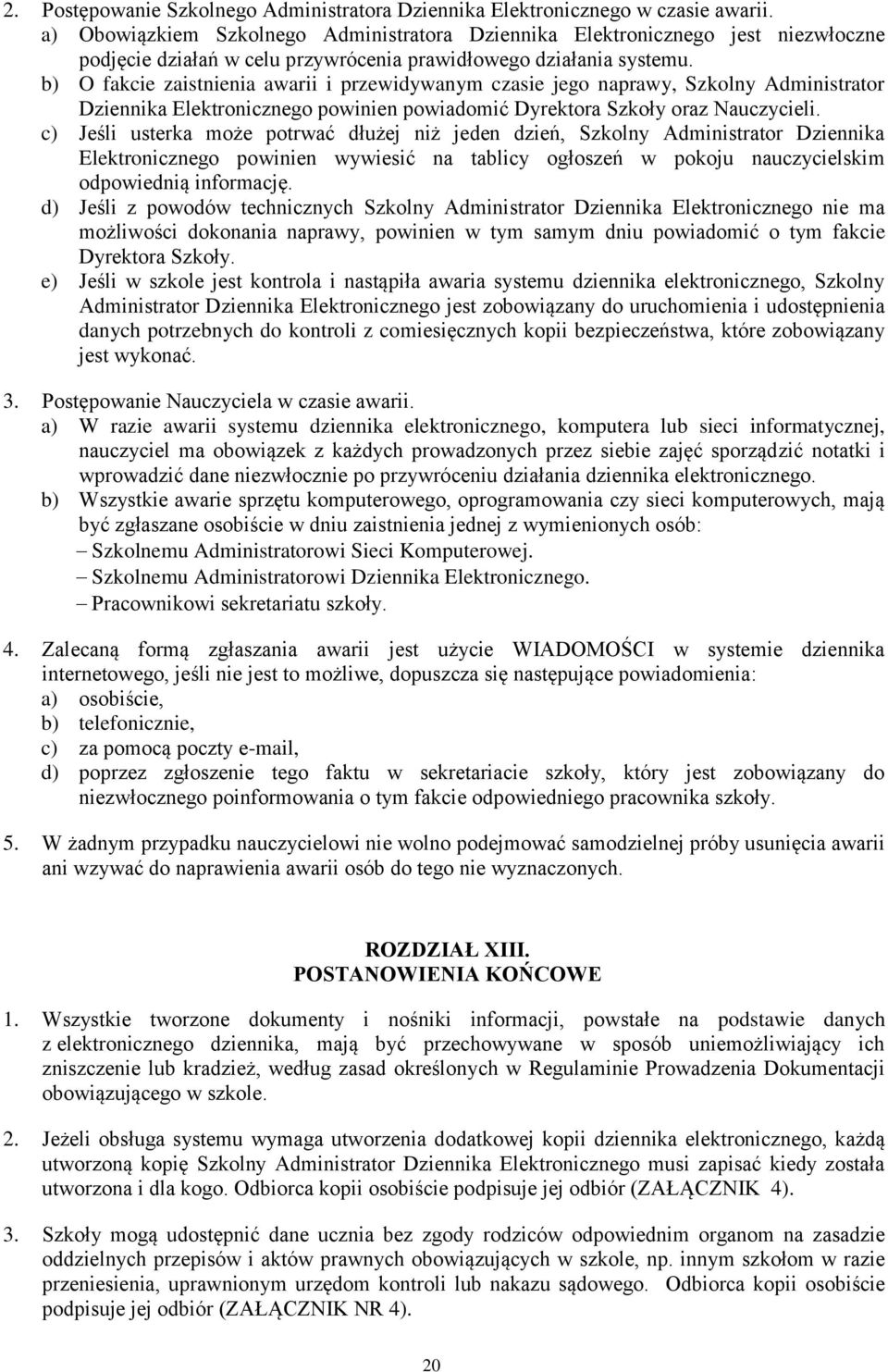 b) O fakcie zaistnienia awarii i przewidywanym czasie jego naprawy, Szkolny Administrator Dziennika Elektronicznego powinien powiadomić Dyrektora Szkoły oraz Nauczycieli.