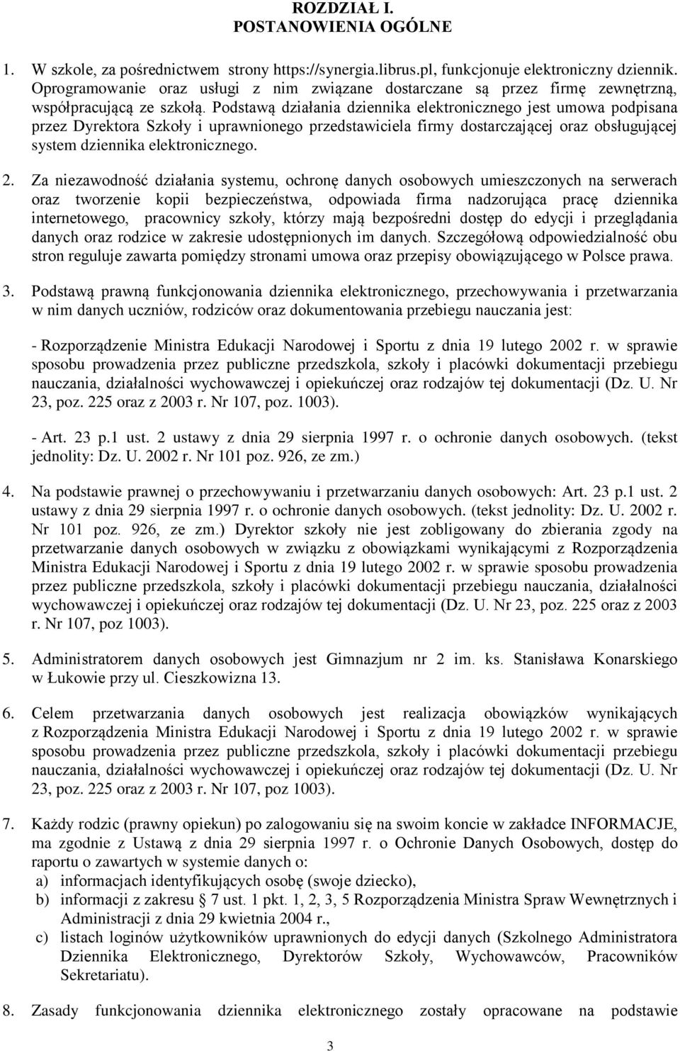 Podstawą działania dziennika elektronicznego jest umowa podpisana przez Dyrektora Szkoły i uprawnionego przedstawiciela firmy dostarczającej oraz obsługującej system dziennika elektronicznego. 2.