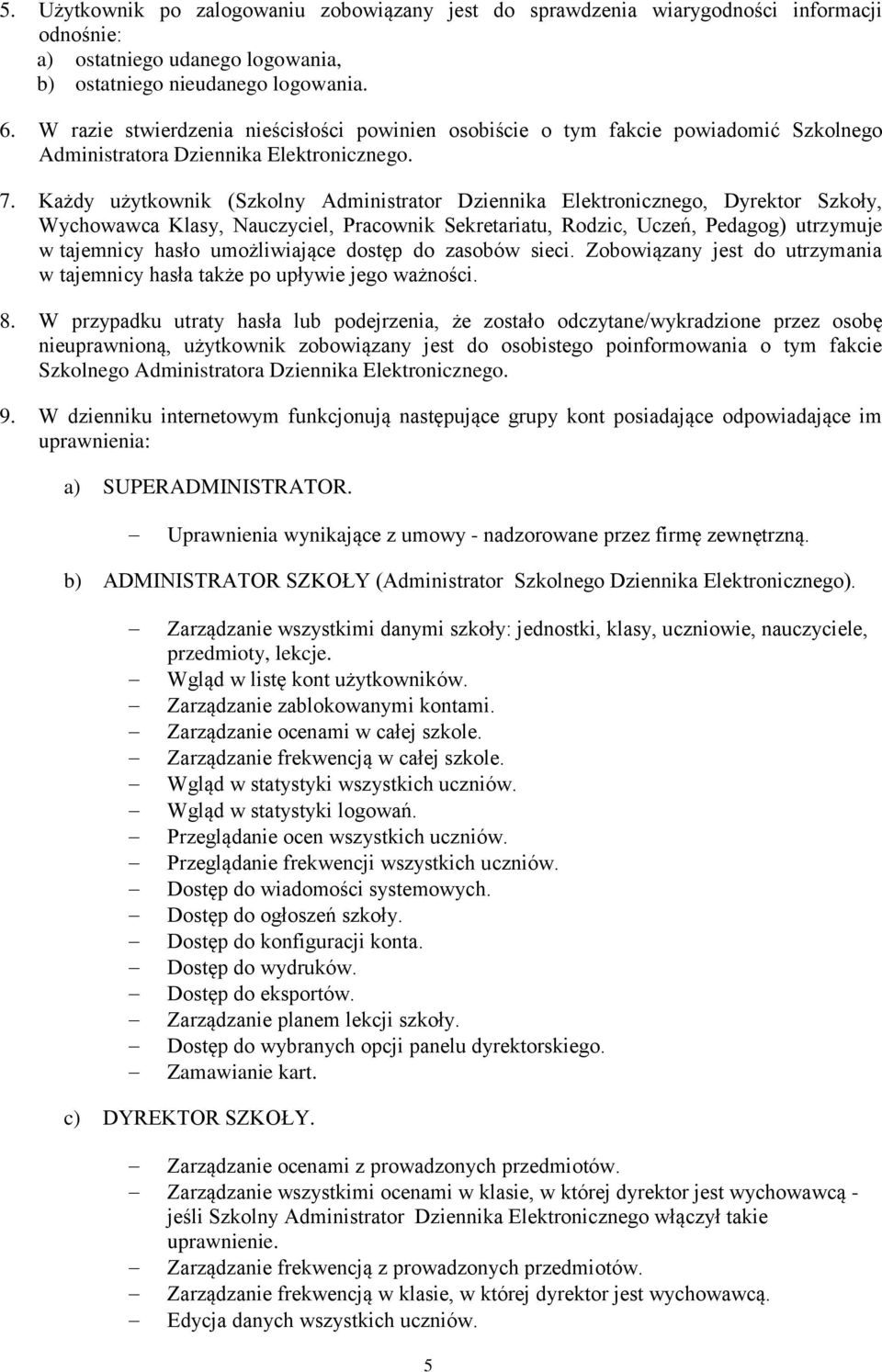 Każdy użytkownik (Szkolny Administrator Dziennika Elektronicznego, Dyrektor Szkoły, Wychowawca Klasy, Nauczyciel, Pracownik Sekretariatu, Rodzic, Uczeń, Pedagog) utrzymuje w tajemnicy hasło