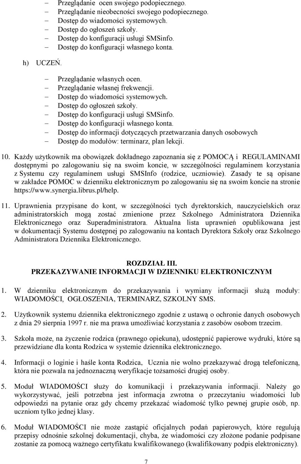Dostęp do konfiguracji usługi SMSinfo. Dostęp do konfiguracji własnego konta. Dostęp do informacji dotyczących przetwarzania danych osobowych Dostęp do modułów: terminarz, plan lekcji. 10.