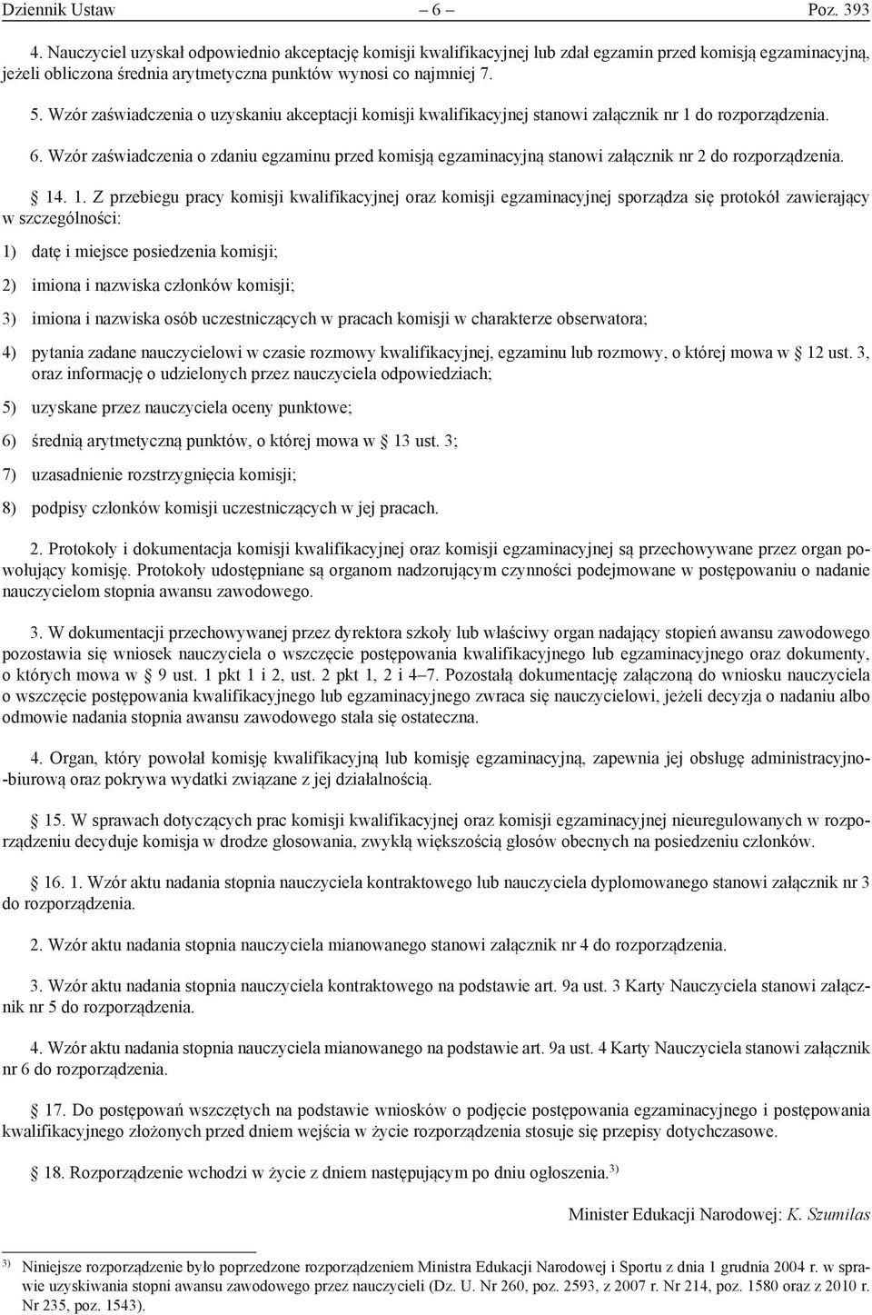 Wzór zaświadczenia o uzyskaniu akceptacji komisji kwalifikacyjnej stanowi załącznik nr 1 do rozporządzenia. 6.