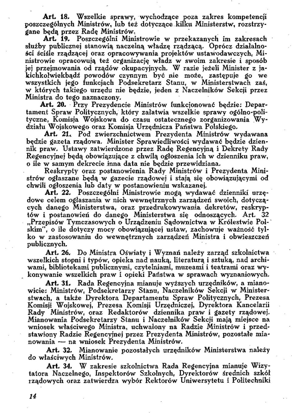 Oprócz działalności ściśle rządzącej oraz opracowywania projektów ustawodawczych, Ministrowie opracowują też organizację władz w swoim zakresie i sposób jej przejmowania od rządów okupacyjnych, W