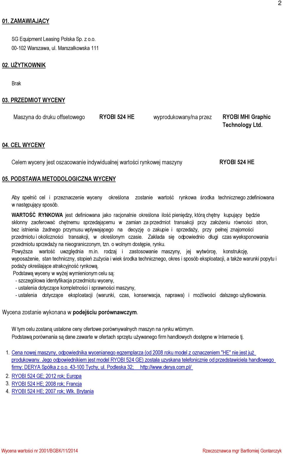 CEL WYCENY Celem wyceny jest oszacowanie indywidualnej wartości rynkowej maszyny RYOBI 524 HE 05.