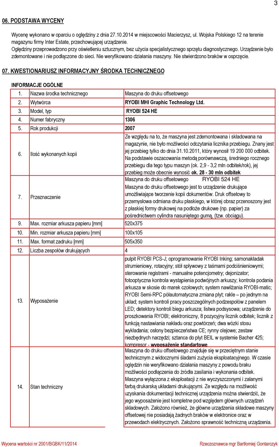 Nie stwierdzono braków w osprzęcie. 07. KWESTIONARIUSZ INFORMACYJNY ŚRODKA TECHNICZNEGO INFORMACJE OGÓLNE 1. Nazwa środka technicznego 2. 3. Model, typ 4. Numer fabryczny 1306 5. Rok produkcji 6.