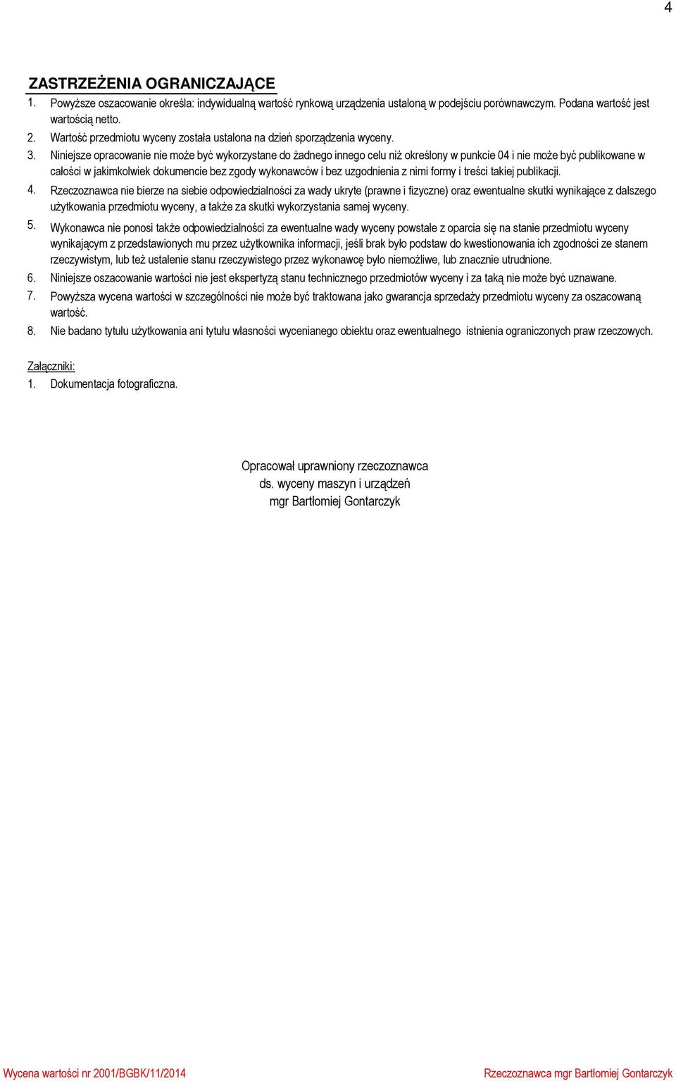 Niniejsze opracowanie nie może być wykorzystane do żadnego innego celu niż określony w punkcie 04 i nie może być publikowane w całości w jakimkolwiek dokumencie bez zgody wykonawców i bez uzgodnienia