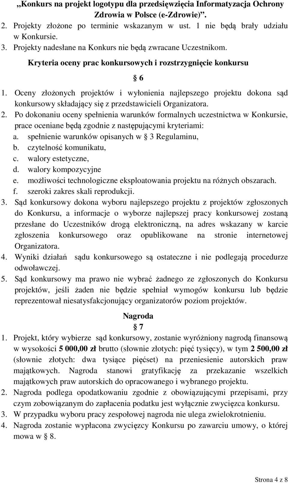 Oceny złożonych projektów i wyłonienia najlepszego projektu dokona sąd konkursowy składający się z przedstawicieli Organizatora. 2.