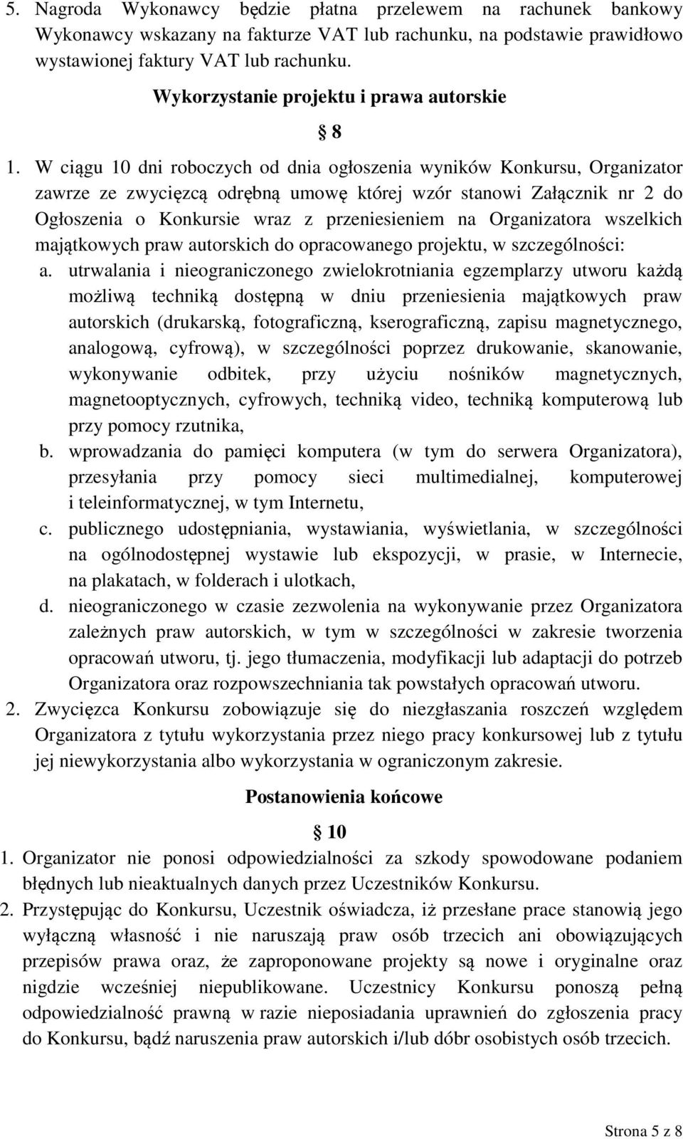 W ciągu 10 dni roboczych od dnia ogłoszenia wyników Konkursu, Organizator zawrze ze zwycięzcą odrębną umowę której wzór stanowi Załącznik nr 2 do Ogłoszenia o Konkursie wraz z przeniesieniem na