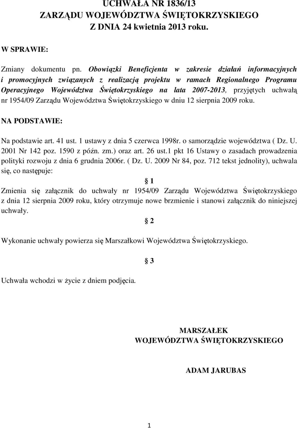 przyjętych uchwałą nr 1954/09 Zarządu Województwa Świętokrzyskiego w dniu 12 sierpnia 2009 roku. NA PODSTAWIE: Na podstawie art. 41 ust. 1 ustawy z dnia 5 czerwca 1998r.
