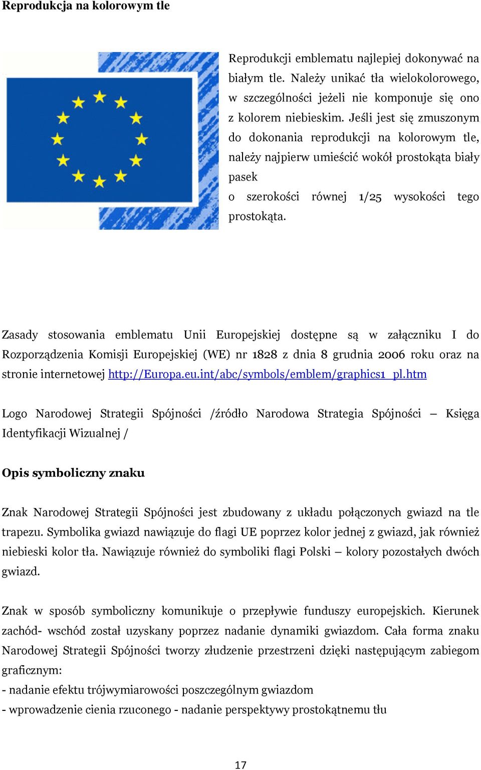 Zasady stosowania emblematu Unii Europejskiej dostępne są w załączniku I do Rozporządzenia Komisji Europejskiej (WE) nr 1828 z dnia 8 grudnia 2006 roku oraz na stronie internetowej http://eur