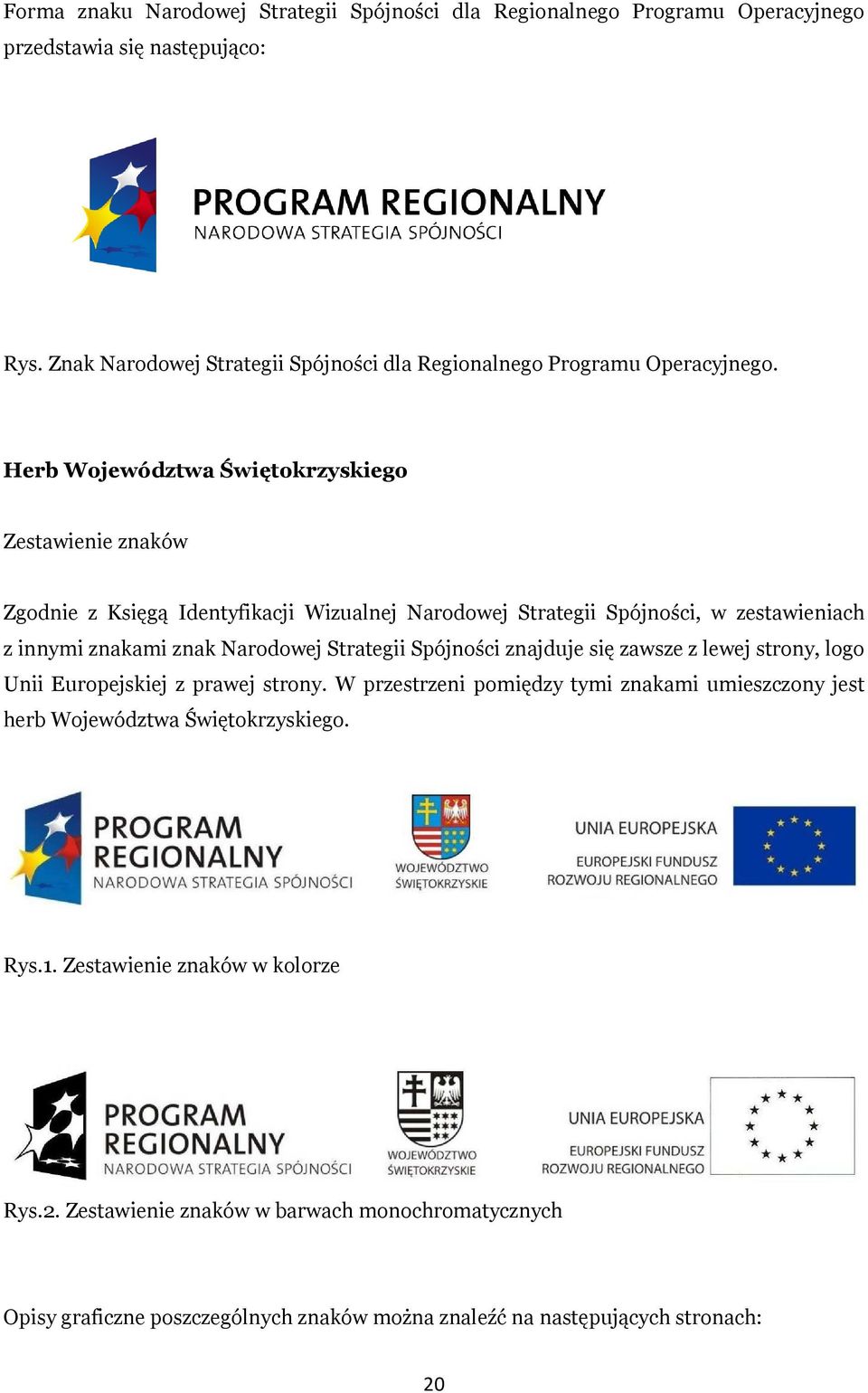 Herb Województwa Świętokrzyskiego Zestawienie znaków Zgodnie z Księgą Identyfikacji Wizualnej Narodowej Strategii Spójności, w zestawieniach z innymi znakami znak Narodowej