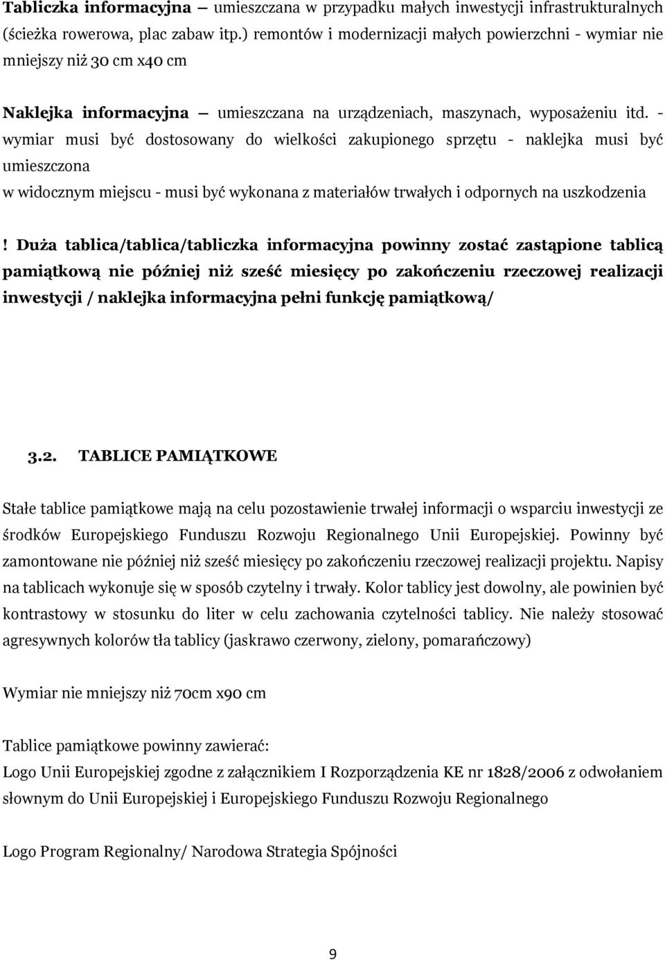 - wymiar musi być dostosowany do wielkości zakupionego sprzętu - naklejka musi być umieszczona w widocznym miejscu - musi być wykonana z materiałów trwałych i odpornych na uszkodzenia!