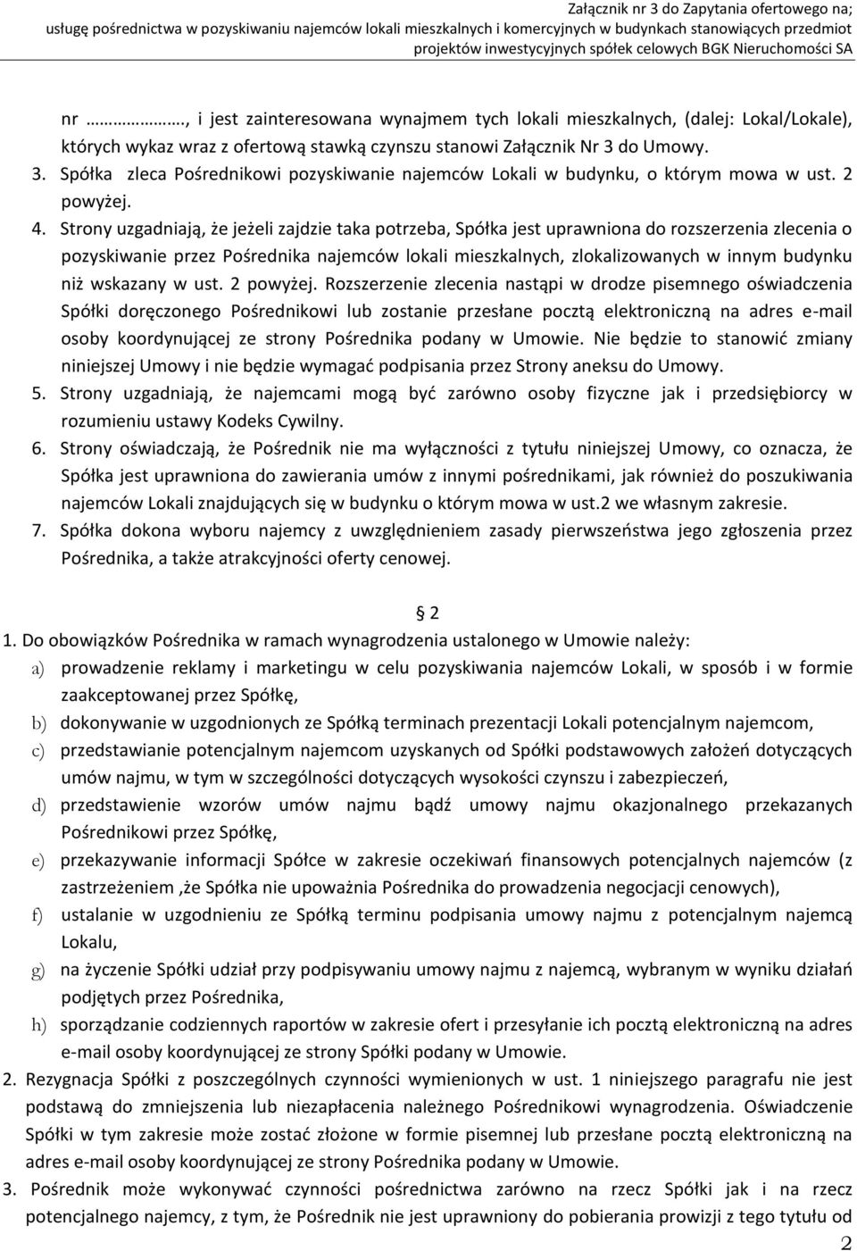 Strony uzgadniają, że jeżeli zajdzie taka potrzeba, Spółka jest uprawniona do rozszerzenia zlecenia o pozyskiwanie przez Pośrednika najemców lokali mieszkalnych, zlokalizowanych w innym budynku niż