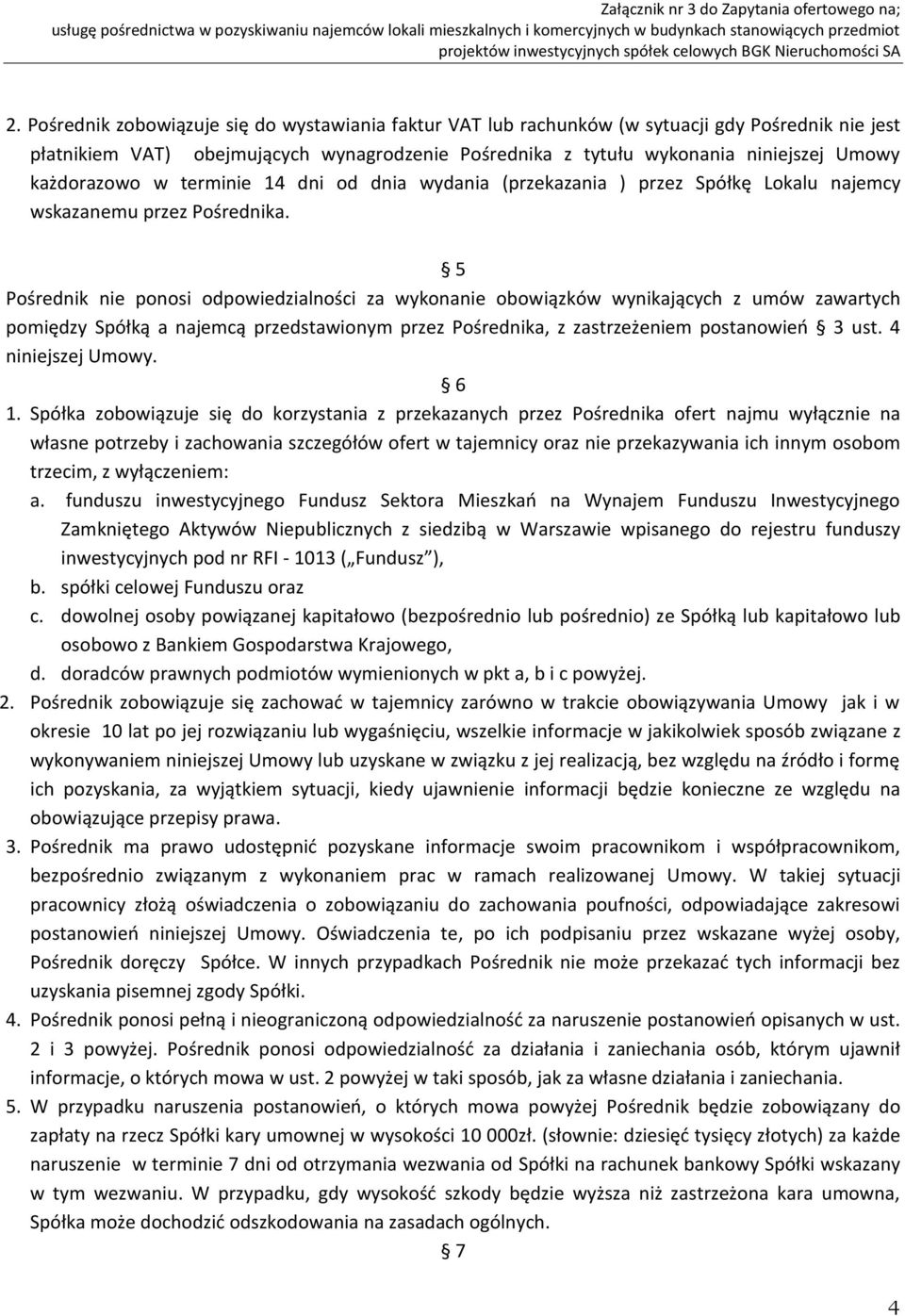 5 Pośrednik nie ponosi odpowiedzialności za wykonanie obowiązków wynikających z umów zawartych pomiędzy Spółką a najemcą przedstawionym przez Pośrednika, z zastrzeżeniem postanowień 3 ust.