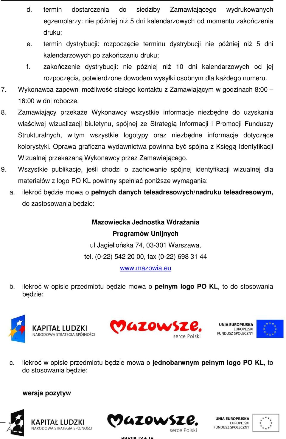 zakończenie dystrybucji: nie później niż 10 dni kalendarzowych od jej rozpoczęcia, potwierdzone dowodem wysyłki osobnym dla każdego numeru. 7.