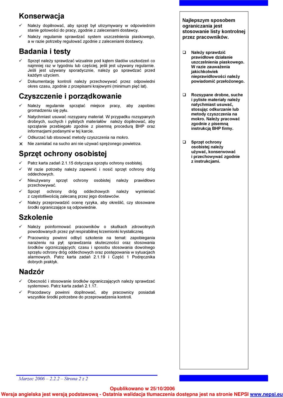 Badania i testy Sprzęt należy sprawdzać wizualnie pod kątem śladów uszkodzeń co najmniej raz w tygodniu lub częściej, jeśli jest używany regularnie.