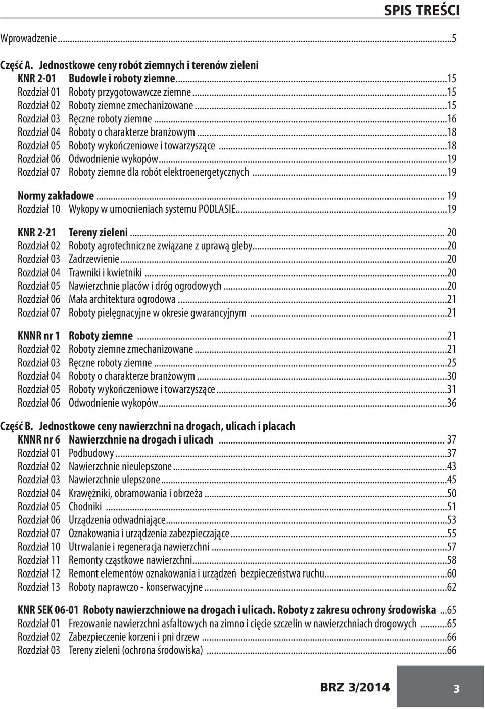 ..18 Rozdział 06 Odwodnienie wykopów...19 Rozdział 07 Roboty ziemne dla robót elektroenergetycznych...19 Normy zakładowe... 19 Rozdział 10 Wykopy w umocnieniach systemu PODLASIE.