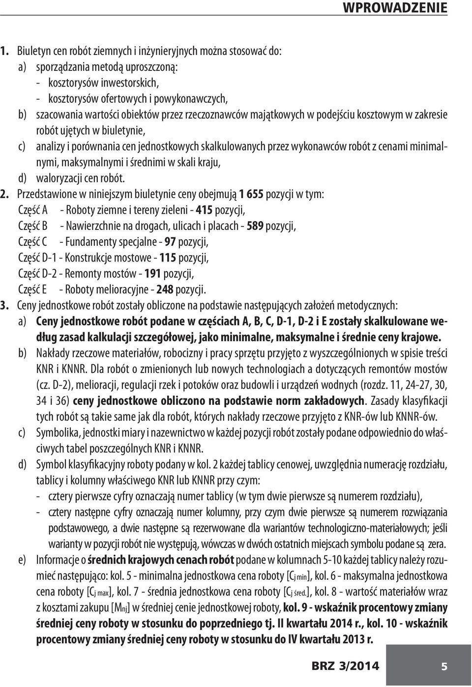 obiektów przez rzeczoznawców majątkowych w podejściu kosztowym w zakresie robót ujętych w biuletynie, c) analizy i porównania cen jednostkowych skalkulowanych przez wykonawców robót z cenami