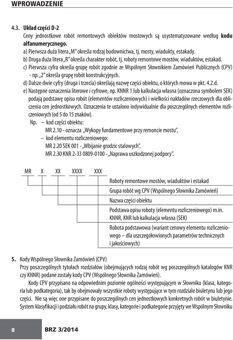 c) Pierwsza cyfra określa grupę robót zgodnie ze Wspólnym Słownikiem Zamówień Publicznych (CPV) - np. 2 określa grupę robót konstrukcyjnych.