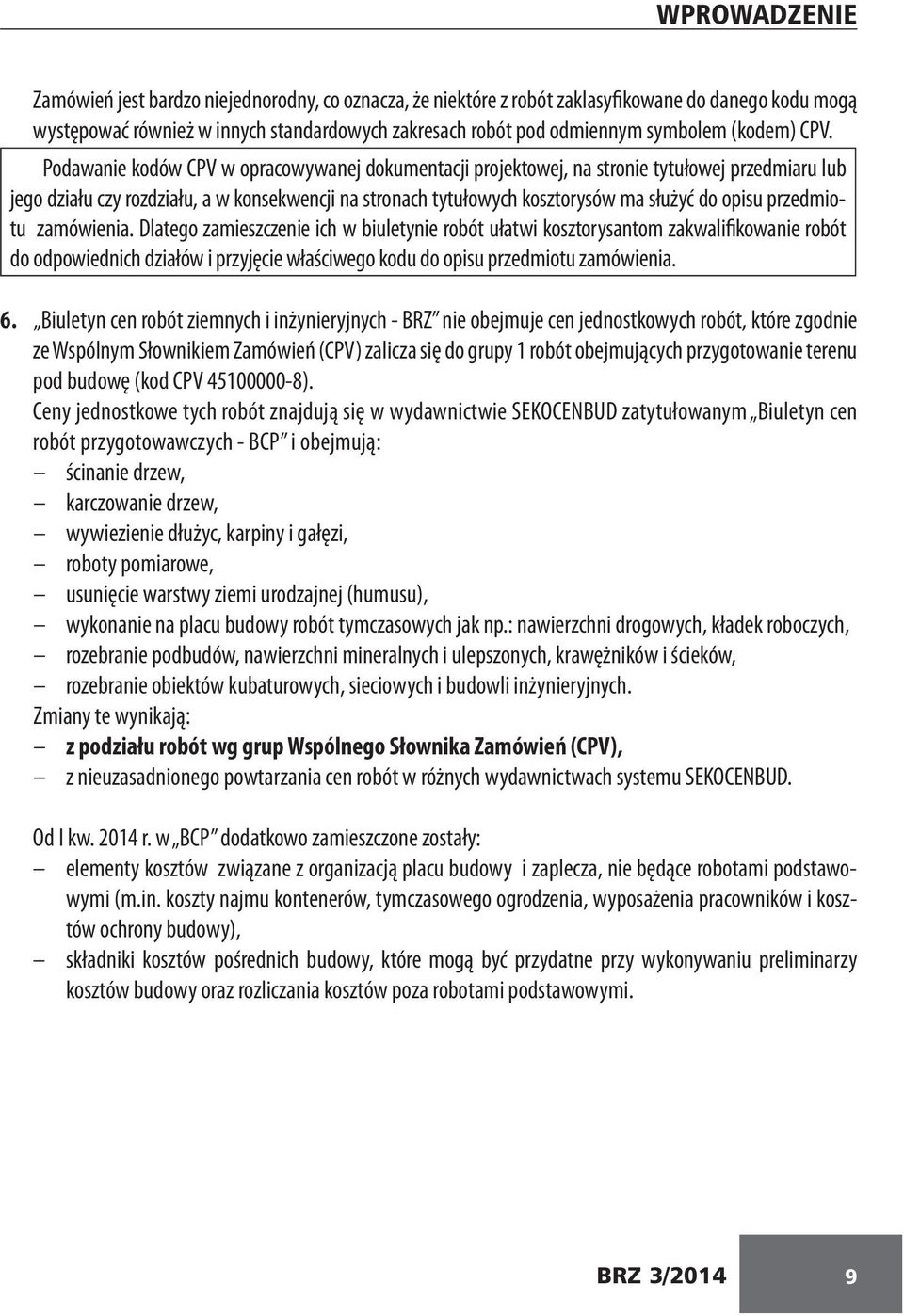 Podawanie kodów CPV w opracowywanej dokumentacji projektowej, na stronie tytułowej przedmiaru lub jego działu czy rozdziału, a w konsekwencji na stronach tytułowych kosztorysów ma służyć do opisu