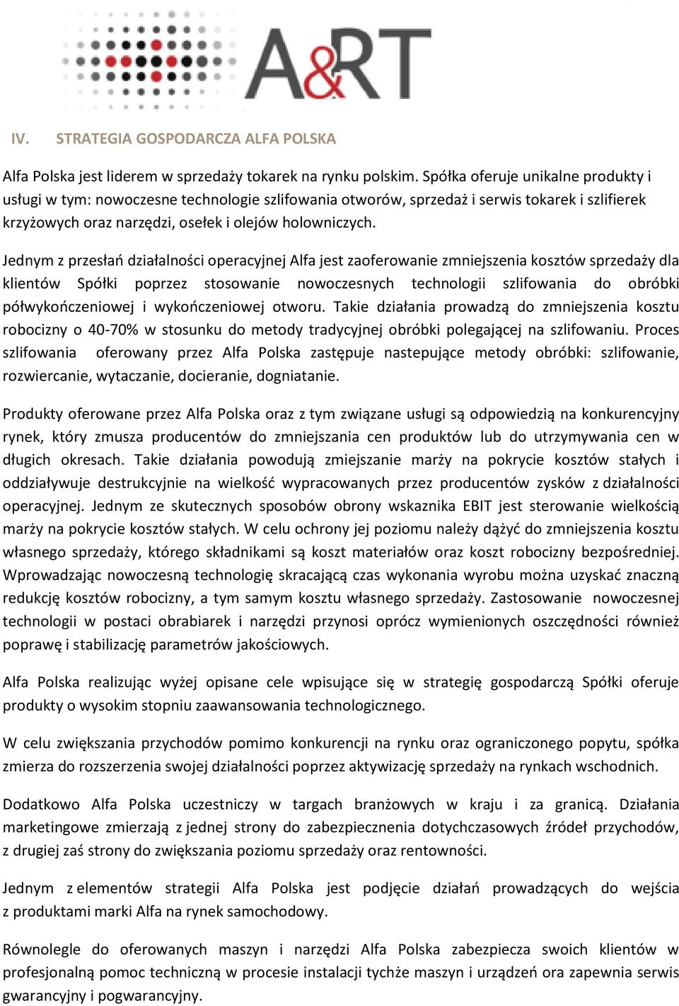 Jednym z przesłań działalności operacyjnej Alfa jest zaoferowanie zmniejszenia kosztów sprzedaży dla klientów Spółki poprzez stosowanie nowoczesnych technologii szlifowania do obróbki