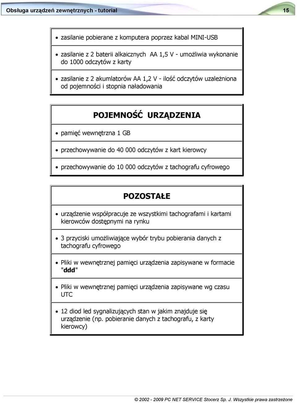 do 10 000 odczytów z tachografu cyfrowego POZOSTAŁE urządzenie współpracuje ze wszystkimi tachografami i kartami kierowców dostępnymi na rynku 3 przyciski umożliwiające wybór trybu pobierania danych