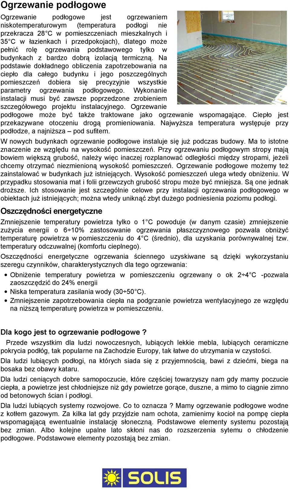 Na podstawie dokładnego obliczenia zapotrzebowania na ciepło dla całego budynku i jego poszczególnych pomieszczeń dobiera się precyzyjnie wszystkie parametry ogrzewania podłogowego.