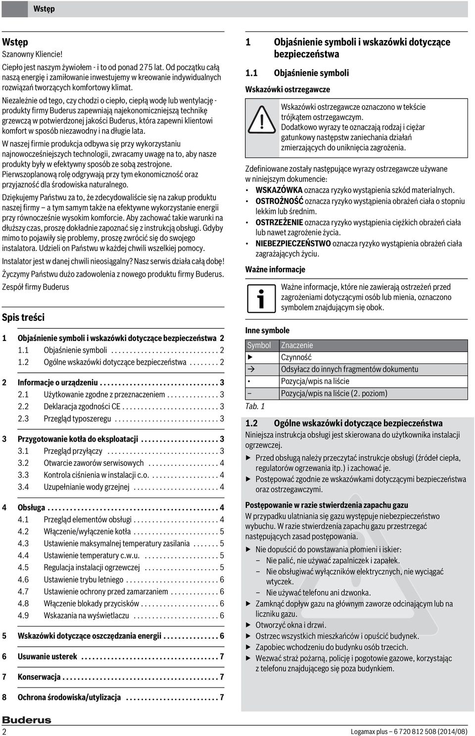 Niezależnie od tego, czy chodzi o ciepło, ciepłą wodę lub wentylację - produkty firmy Buderus zapewniają najekonomiczniejszą technikę grzewczą w potwierdzonej jakości Buderus, która zapewni klientowi