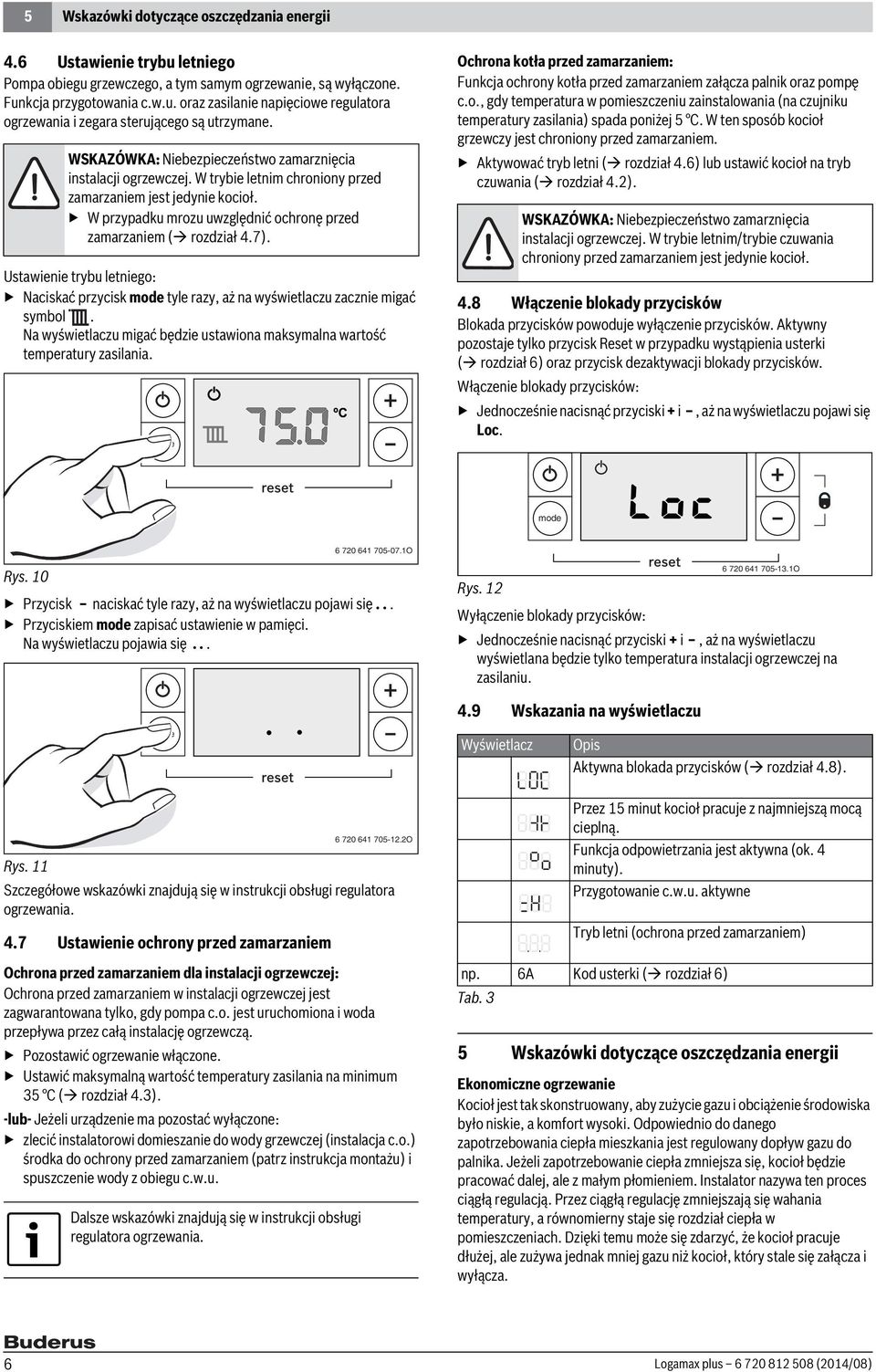 Ustawienie trybu letniego: Naciskać przycisk tyle razy, aż na wyświetlaczu zacznie migać symbol. Na wyświetlaczu migać będzie ustawiona maksymalna wartość temperatury zasilania.