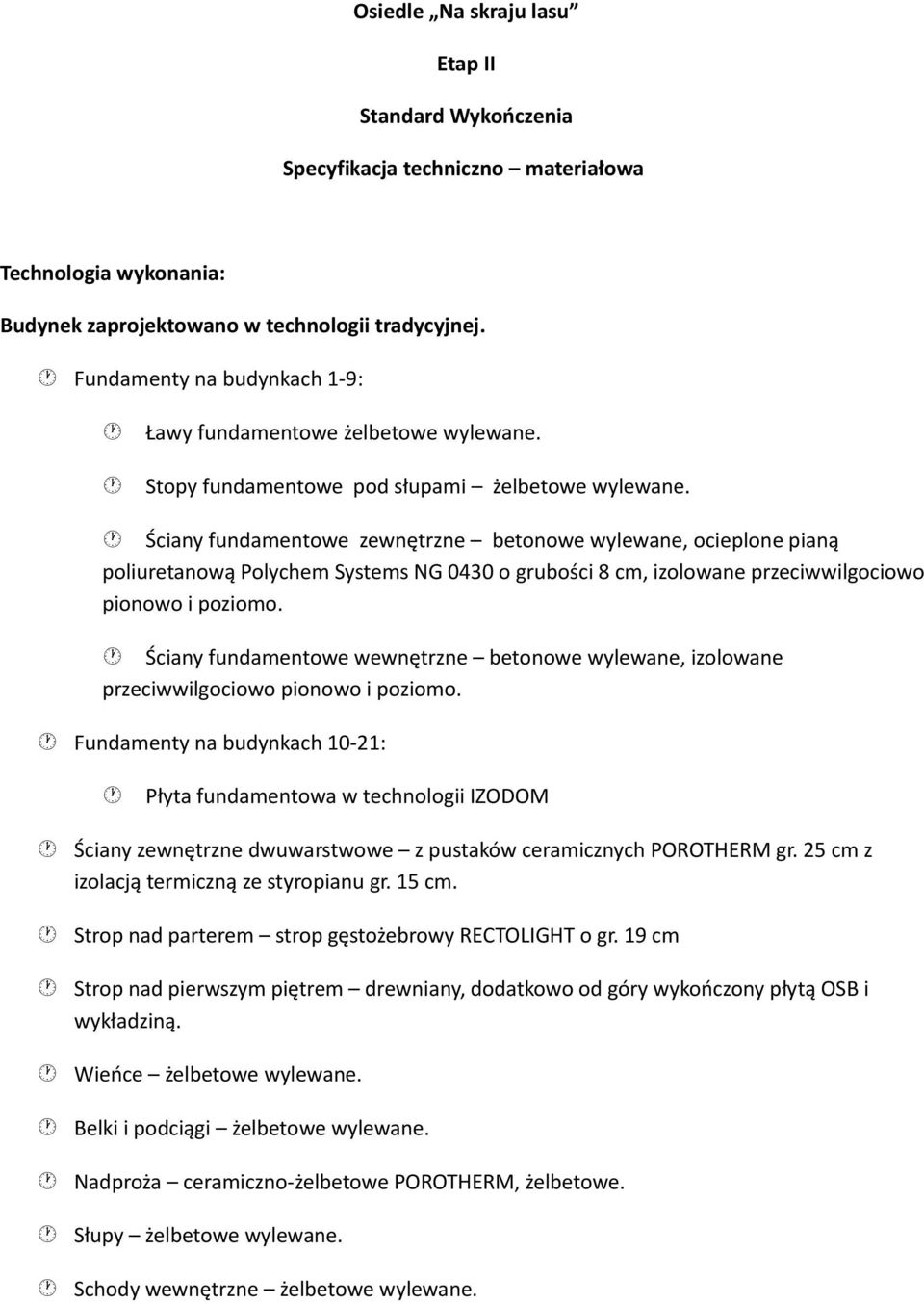 Ściany fundamentowe zewnętrzne betonowe wylewane, ocieplone pianą poliuretanową Polychem Systems NG 0430 o grubości 8 cm, izolowane przeciwwilgociowo pionowo i poziomo.