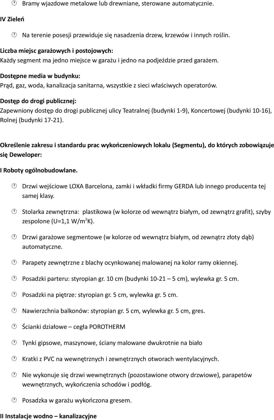 Dostępne media w budynku: Prąd, gaz, woda, kanalizacja sanitarna, wszystkie z sieci właściwych operatorów.