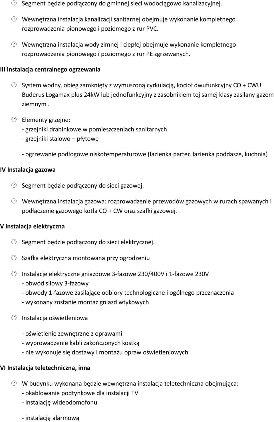 III Instalacja centralnego ogrzewania System wodny, obieg zamknięty z wymuszoną cyrkulacją, kocioł dwufunkcyjny CO + CWU Buderus Logamax plus 24kW lub jednofunkcyjny z zasobnikiem tej samej klasy