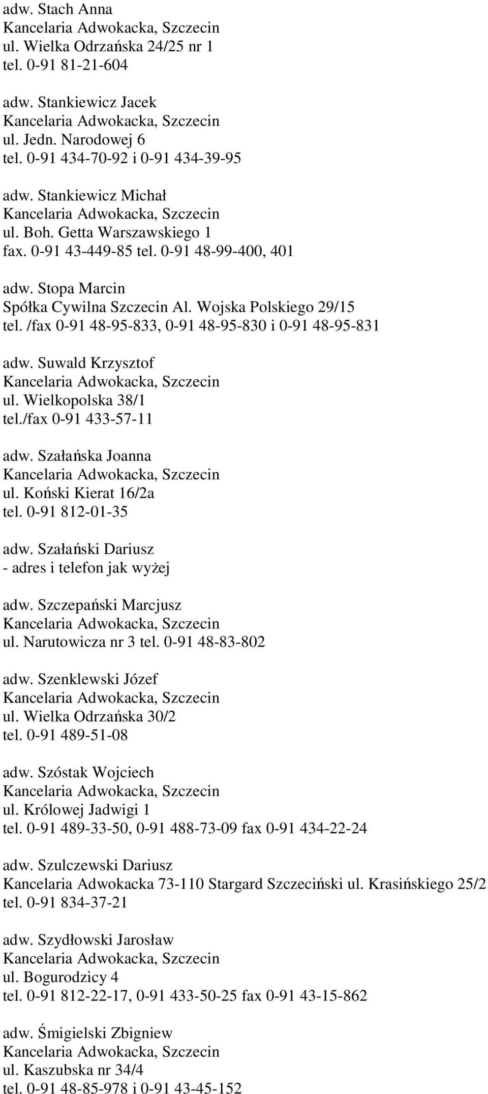 Suwald Krzysztof ul. Wielkopolska 38/1 tel./fax 0-91 433-57-11 adw. Szałańska Joanna ul. Koński Kierat 16/2a tel. 0-91 812-01-35 adw. Szałański Dariusz - adres i telefon jak wyŝej adw.
