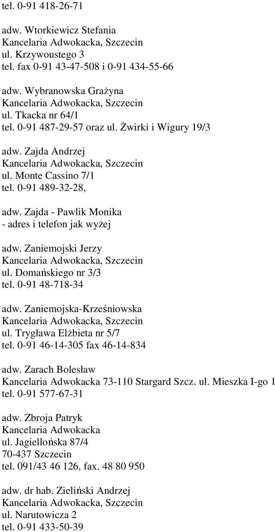 0-91 48-718-34 adw. Zaniemojska-Krześniowska ul. Trygława ElŜbieta nr 5/7 tel. 0-91 46-14-305 fax 46-14-834 adw. Zarach Bolesław Kancelaria Adwokacka 73-110 Stargard Szcz. ul. Mieszka I-go 1 tel.