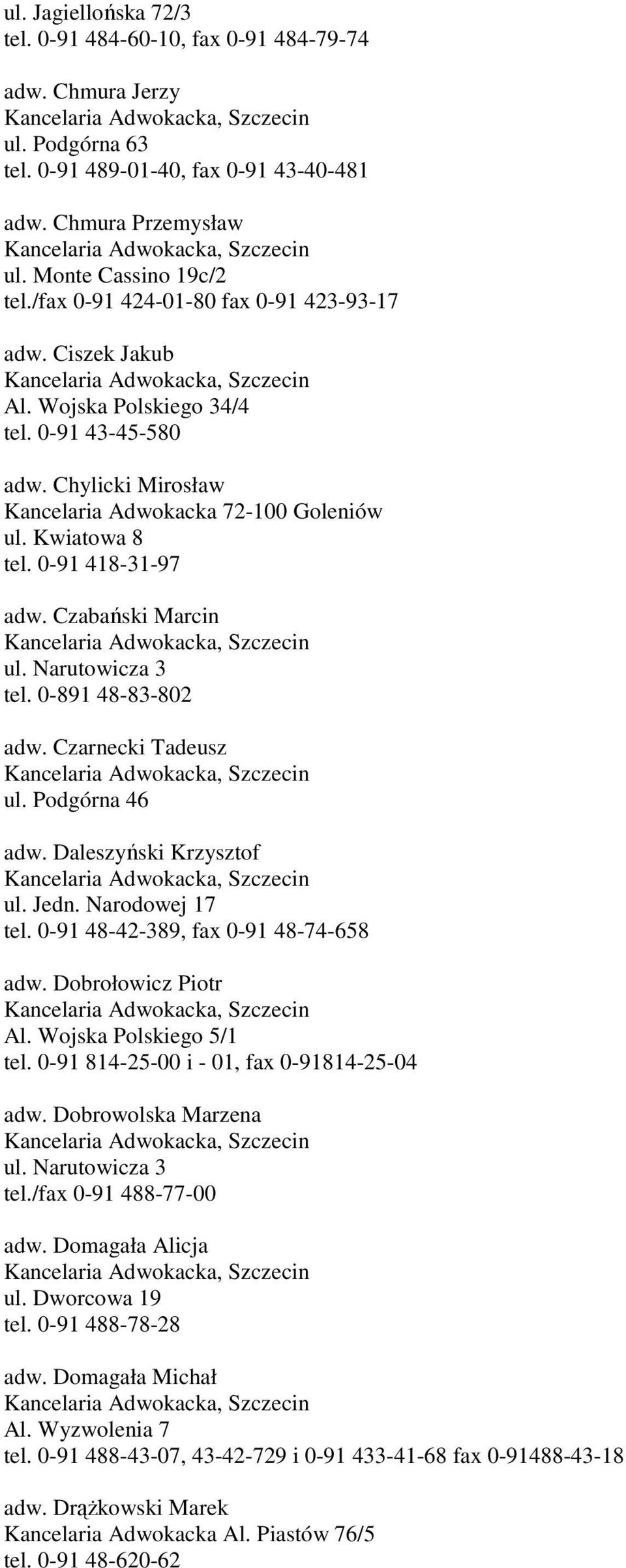 0-91 418-31-97 adw. Czabański Marcin ul. Narutowicza 3 tel. 0-891 48-83-802 adw. Czarnecki Tadeusz ul. Podgórna 46 adw. Daleszyński Krzysztof ul. Jedn. Narodowej 17 tel.