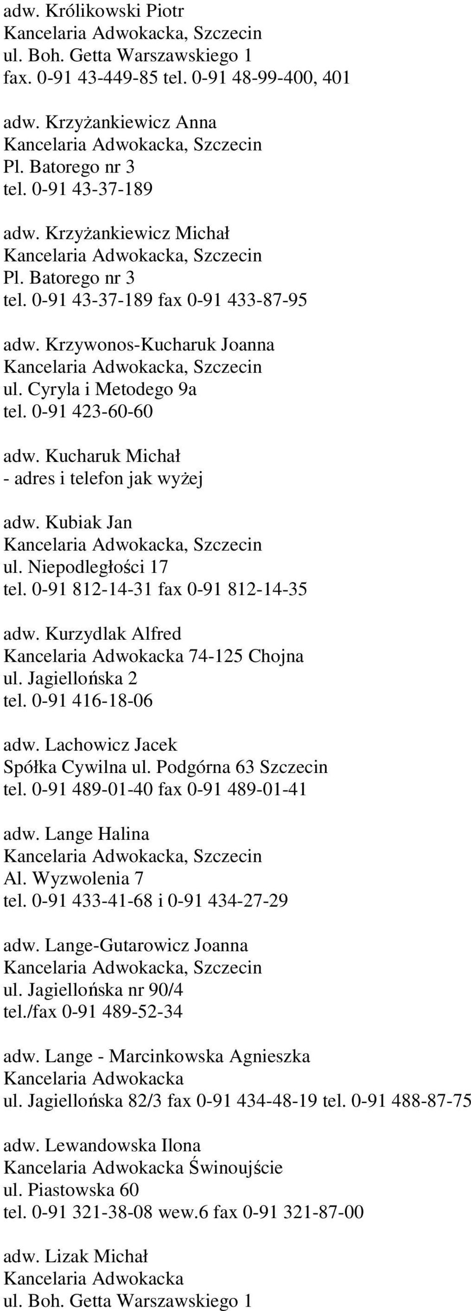 Niepodległości 17 tel. 0-91 812-14-31 fax 0-91 812-14-35 adw. Kurzydlak Alfred Kancelaria Adwokacka 74-125 Chojna ul. Jagiellońska 2 tel. 0-91 416-18-06 adw. Lachowicz Jacek Spółka Cywilna ul.