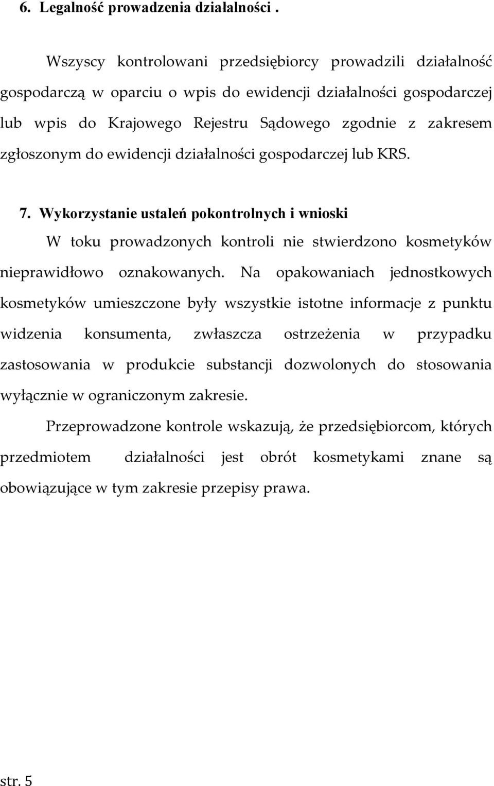 ewidencji działalności gospodarczej lub KRS. 7. Wykorzystanie ustaleń pokontrolnych i wnioski W toku prowadzonych kontroli nie stwierdzono kosmetyków nieprawidłowo oznakowanych.