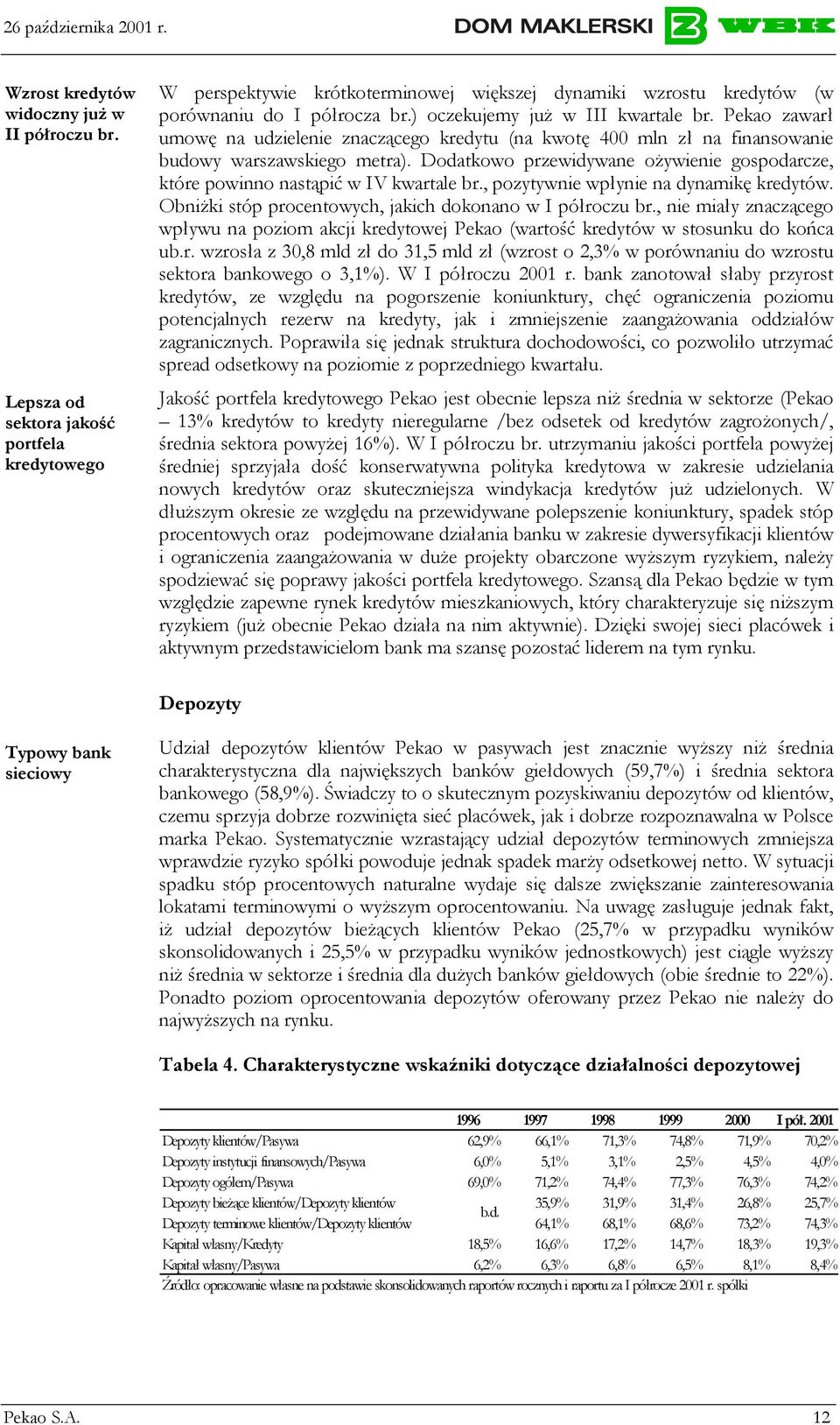 Dodatkowo przewidywane ożywienie gospodarcze, które powinno nastąpić w IV kwartale br., pozytywnie wpłynie na dynamikę kredytów. Obniżki stóp procentowych, jakich dokonano w I półroczu br.