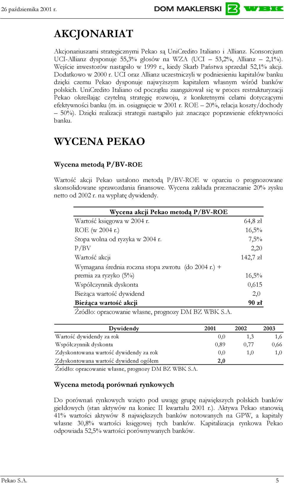 UCI oraz Allianz uczestniczyli w podniesieniu kapitałów banku dzięki czemu Pekao dysponuje najwyższym kapitałem własnym wśród banków polskich.