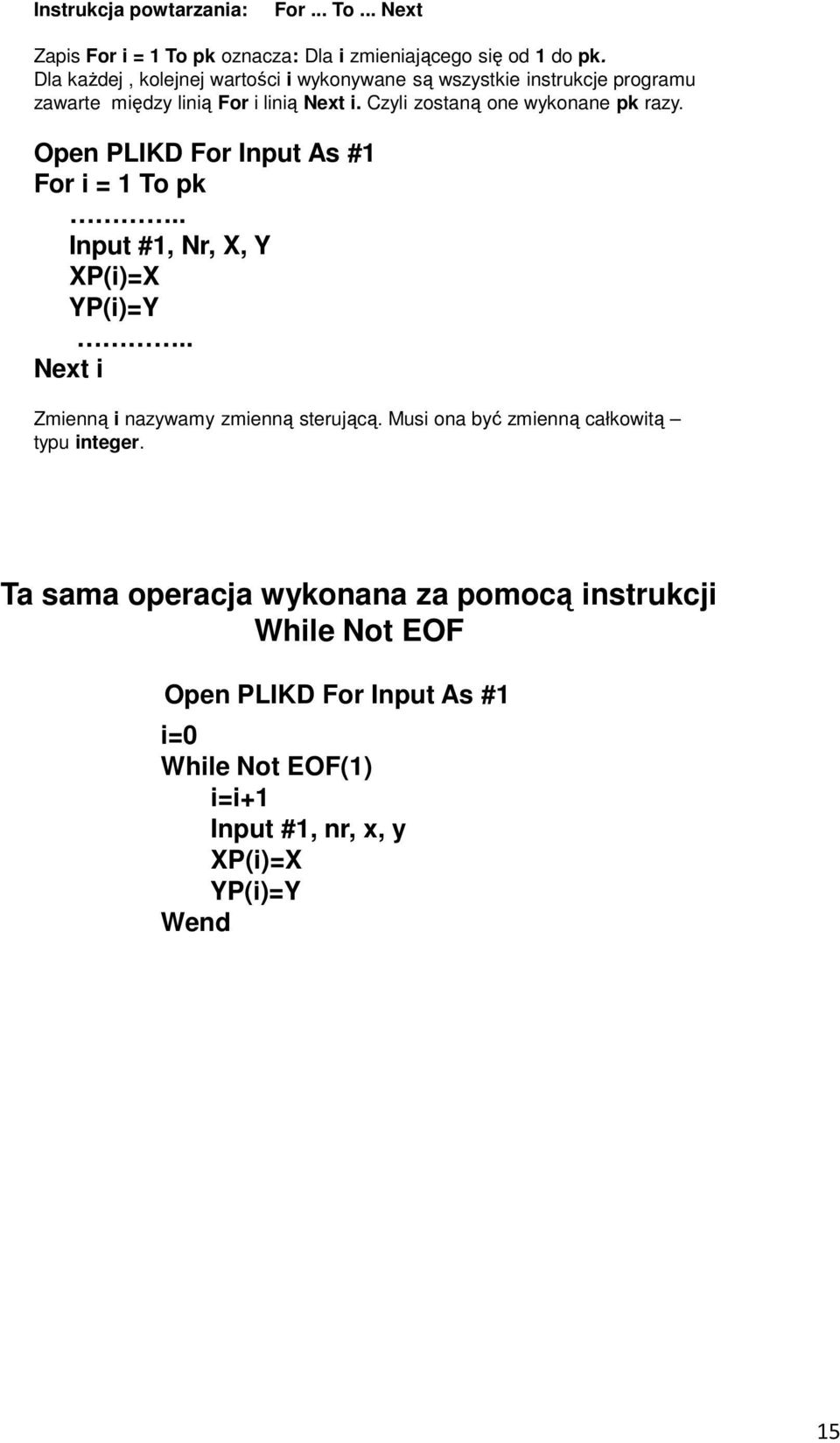 Czyl zostaną one wykonane pk razy. Open PLIKD For Input As #1 For = 1 To pk.. Input #1, Nr, X, Y XP()=X YP()=Y.