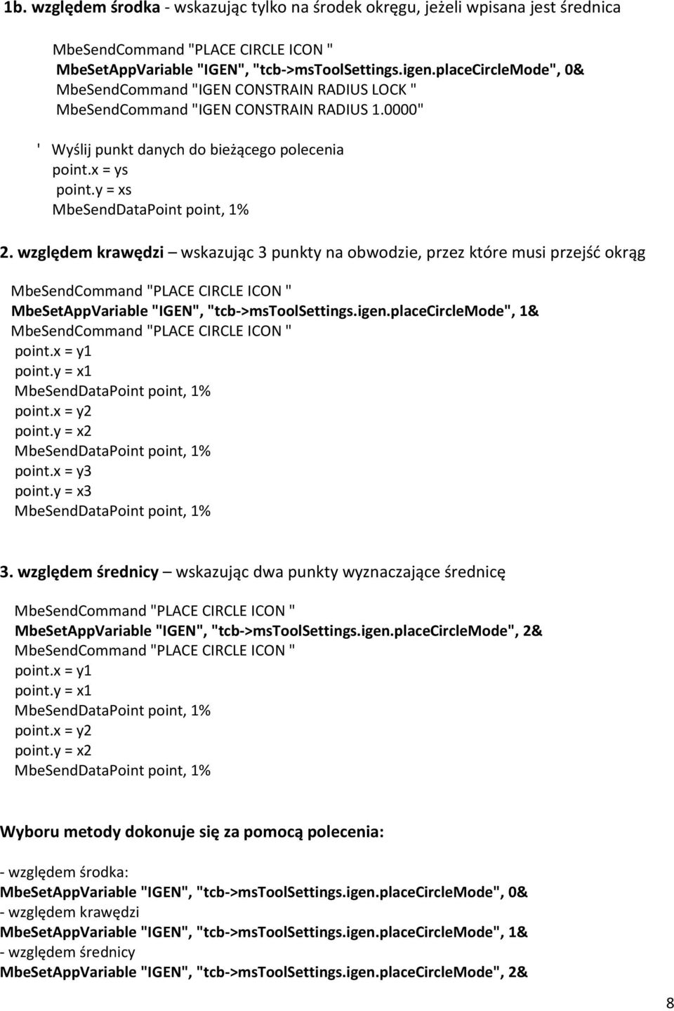 y = xs MbeSendDataPont pont, 1% 2. względem krawędz wskazując 3 punkty na obwodze, przez które mus przejść okrąg MbeSendCommand "PLACE CIRCLE ICON " MbeSetAppVarable "IGEN", "tcb->mstoolsettngs.gen.