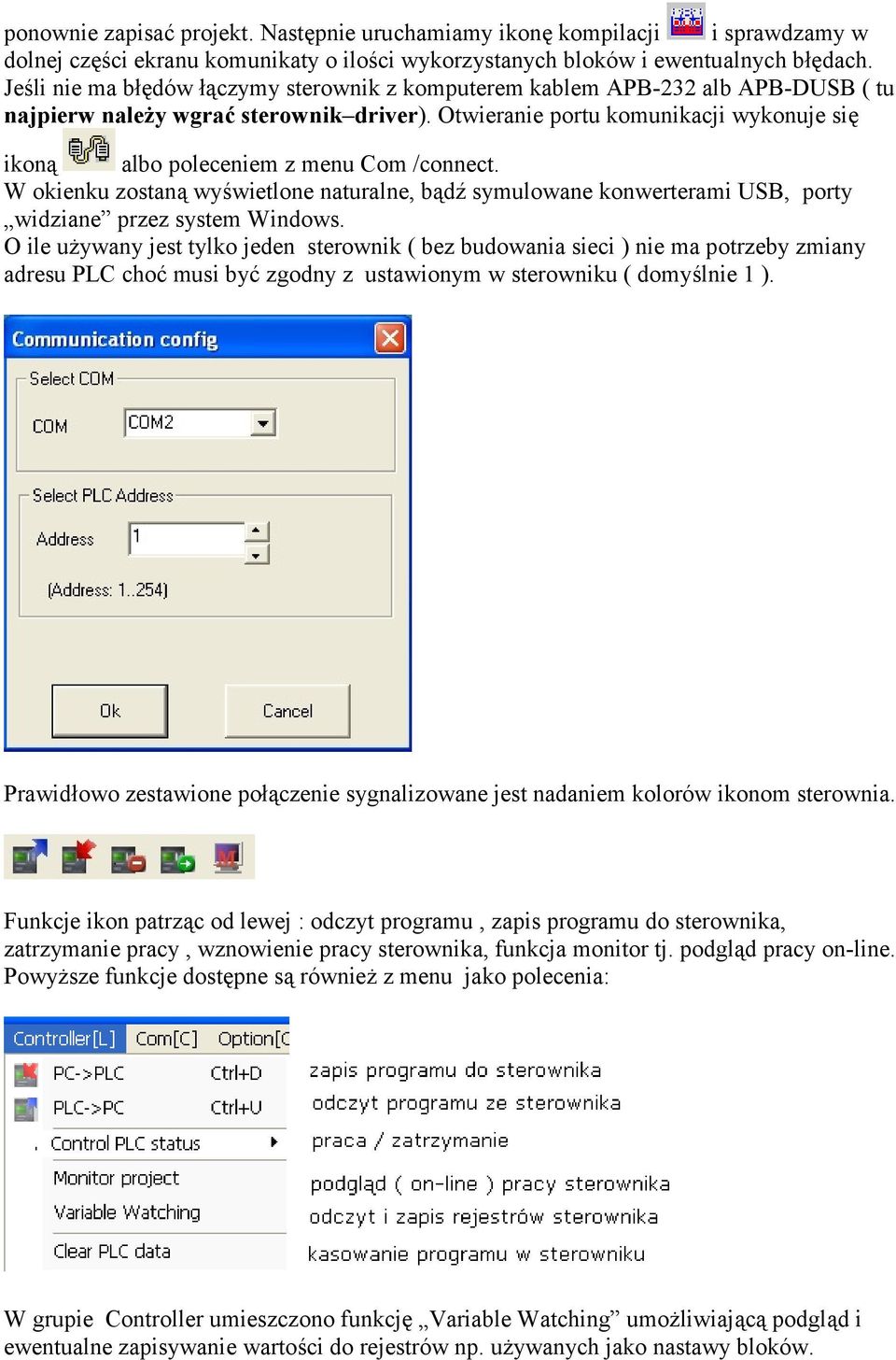 Otwieranie portu komunikacji wykonuje się ikoną albo poleceniem z menu Com /connect. W okienku zostaną wyświetlone naturalne, bądź symulowane konwerterami USB, porty widziane przez system Windows.