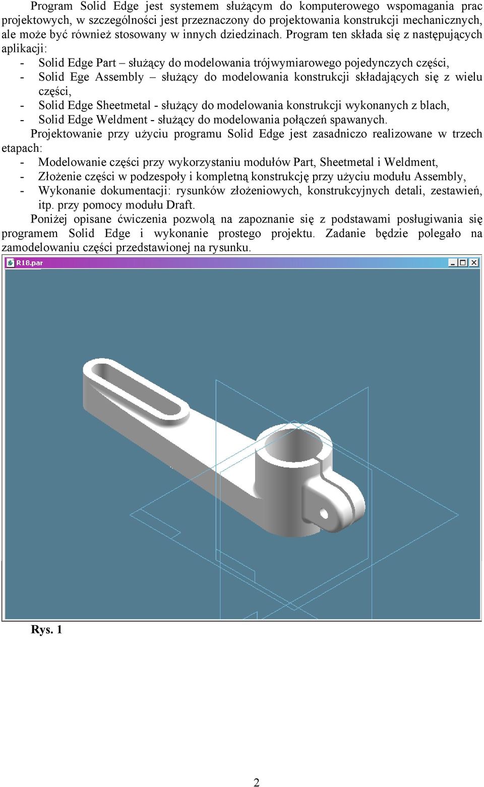 Program ten składa się z następujących aplikacji: - Solid Edge Part służący do modelowania trójwymiarowego pojedynczych części, - Solid Ege Assembly służący do modelowania konstrukcji składających