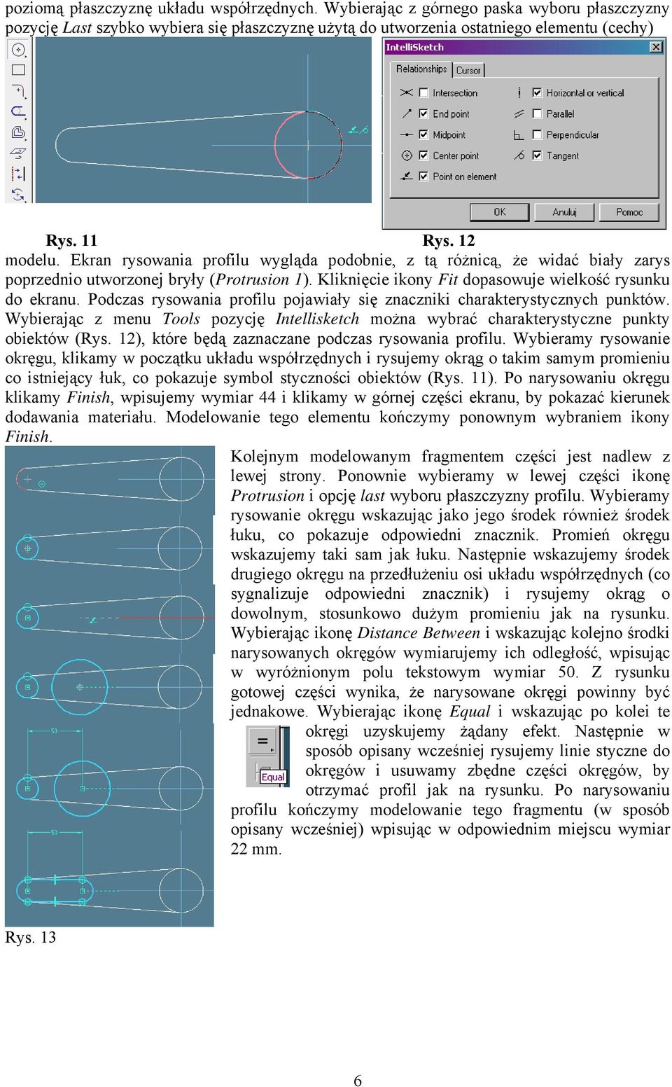 Podczas rysowania profilu pojawiały się znaczniki charakterystycznych punktów. Wybierając z menu Tools pozycję Intellisketch można wybrać charakterystyczne punkty obiektów (Rys.