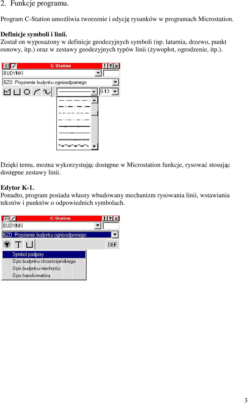 ) oraz w zestawy geodezyjnych typów linii (ywopłot, ogrodzenie, itp.). Dziki temu, mona wykorzystujc dostpne w Microstation funkcje, rysowa stosujc dostpne zestawy linii.